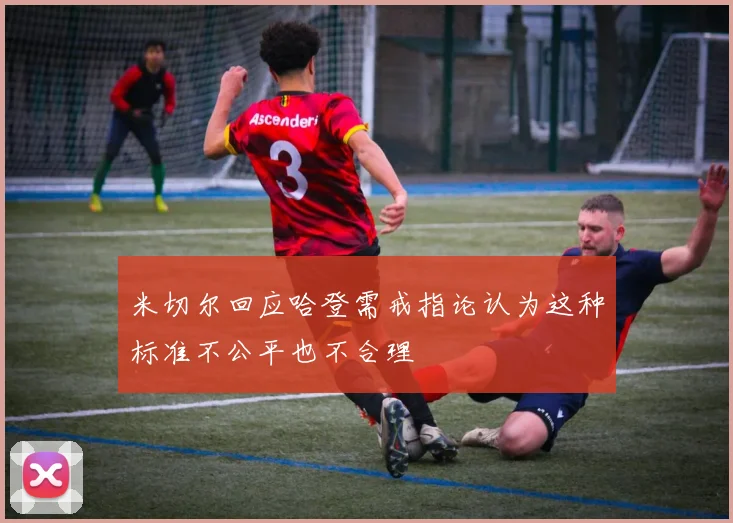 米切尔回应哈登需戒指论认为这种标准不公平也不合理