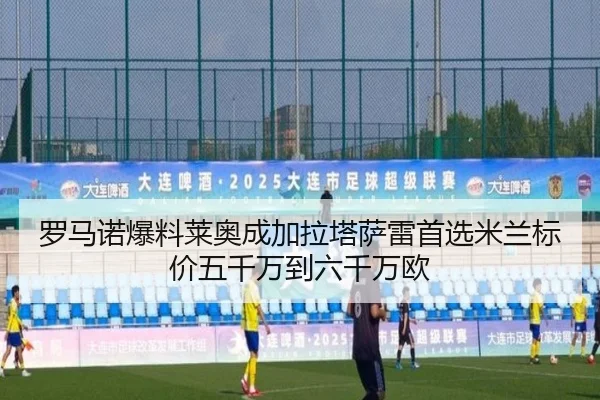 罗马诺爆料莱奥成加拉塔萨雷首选米兰标价五千万到六千万欧
